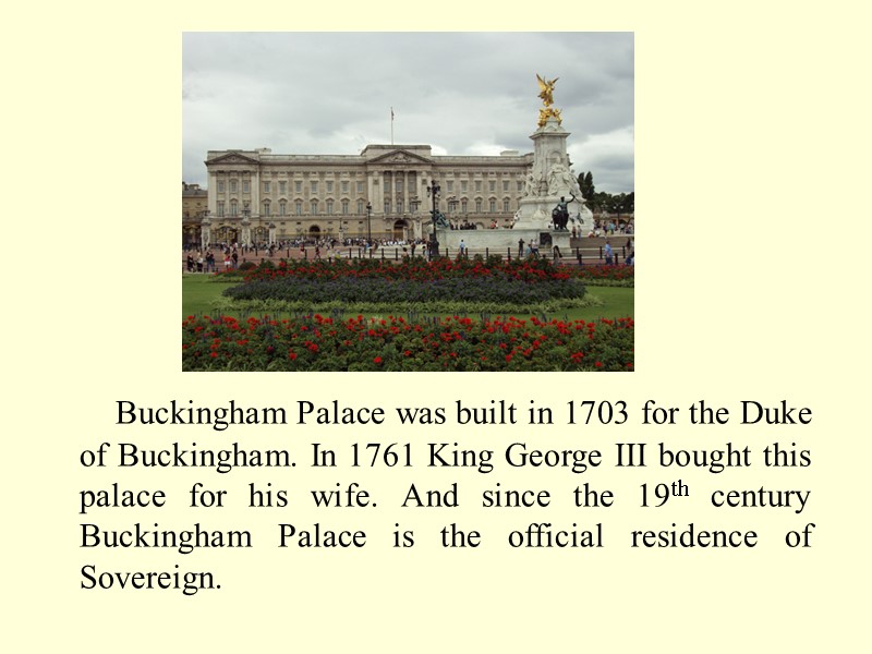 Buckingham Palace was built in 1703 for the Duke of Buckingham. In 1761 King